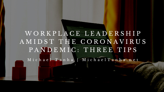 Workplace Leadership Amidst the Coronavirus Pandemic: Three Tips